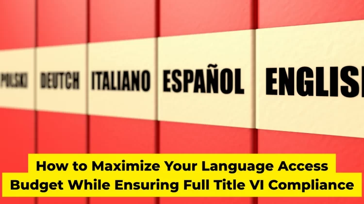 How to Maximize Your Language Access Budget While Ensuring Full Title VI Compliance
