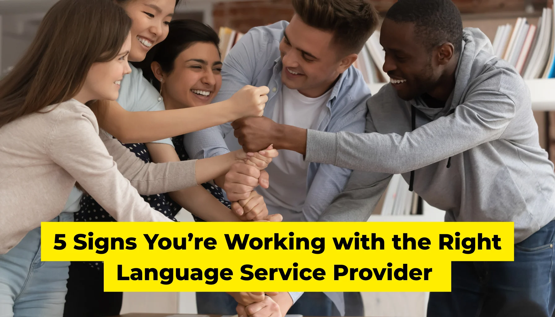 5 Signs You’re Working with the Right Language Service Provider (and Why Flexibility Matters)