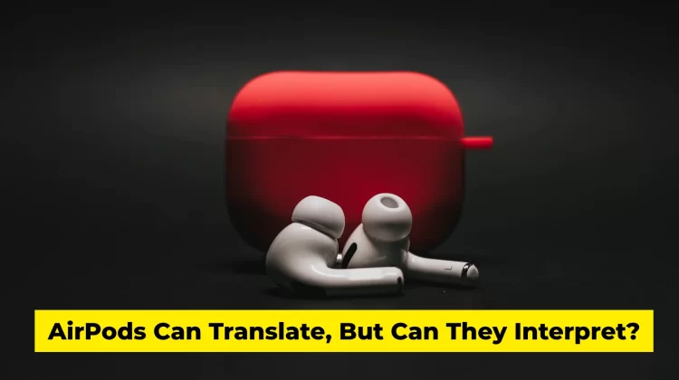 AirPods Can Translate, But Can They Interpret