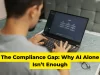 The Compliance Gap Why AI Alone Isn’t Enough