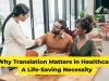 Why Translation Matters in Healthcare A Life-Saving Necessity