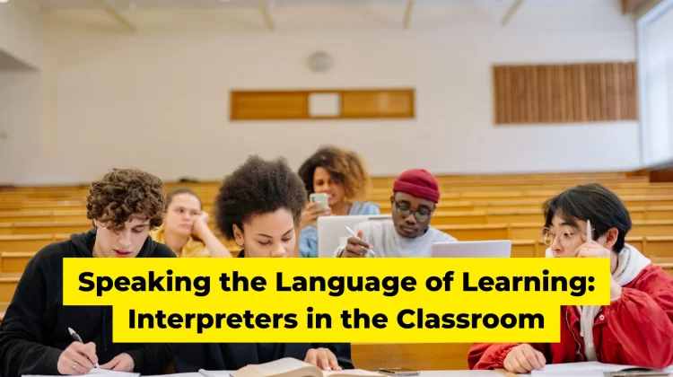 Speaking the Language of Learning Interpreters in the Classroom