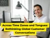 Across Time Zones and Tongues Rethinking Global Customer Conversations