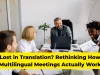 Lost in Translation Rethinking How Multilingual Meetings Actually Work