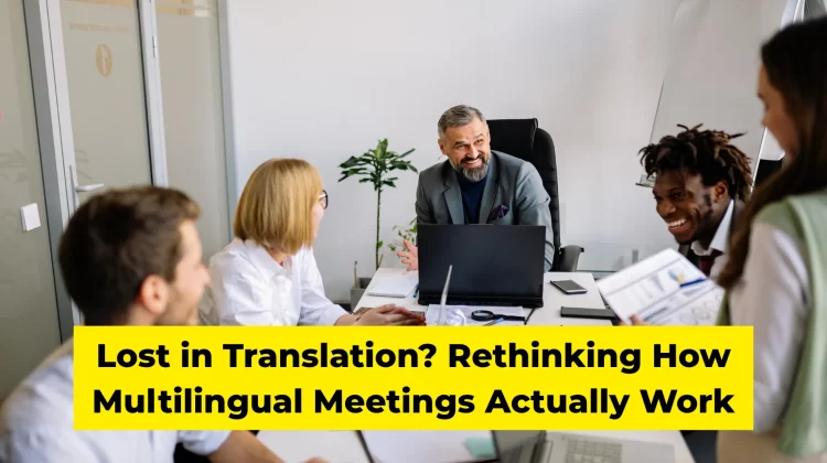 Lost in Translation Rethinking How Multilingual Meetings Actually Work