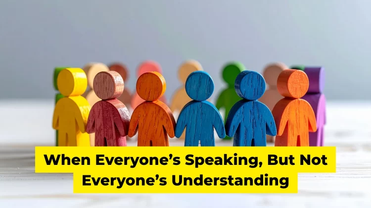 When Everyone’s Speaking, But Not Everyone’s Understanding