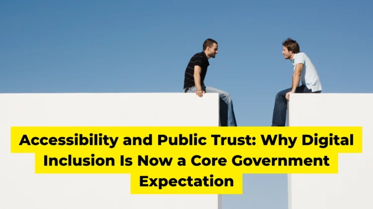 Accessibility and Public Trust Why Digital Inclusion Is Now a Core Government Expectation